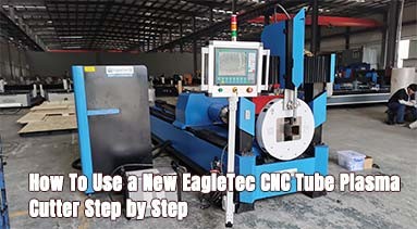 How To Use a New EagleTec CNC Tube Plasma Cutter Step by Step