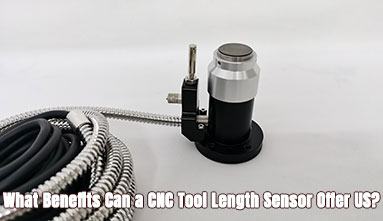 What Benefits Does a CNC Machine Tool Length Sensor Offer Us?