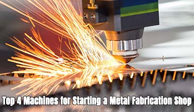 Top 4 Machines for Starting a Metal Fabrication Shop