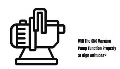 Will The CNC Vacuum Pump Function Properly at High Altitudes?